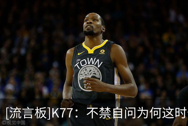 [流言板]K77：不禁自问为何这时候让我重伤？但我一定会全力更好复出